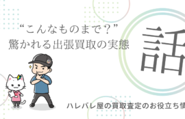 “こんなものまで？”と驚かれる出張買取の実態
