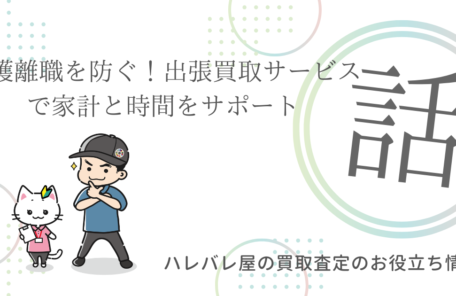 介護離職を防ぐ！出張買取サービスで家計と時間をサポート