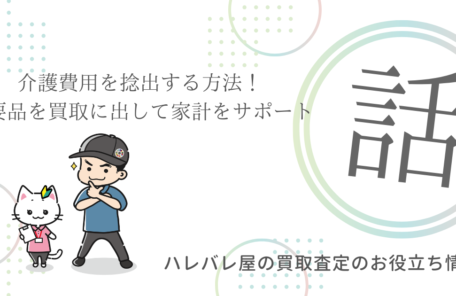 介護費用を捻出する方法！不要品を買取に出して家計をサポート