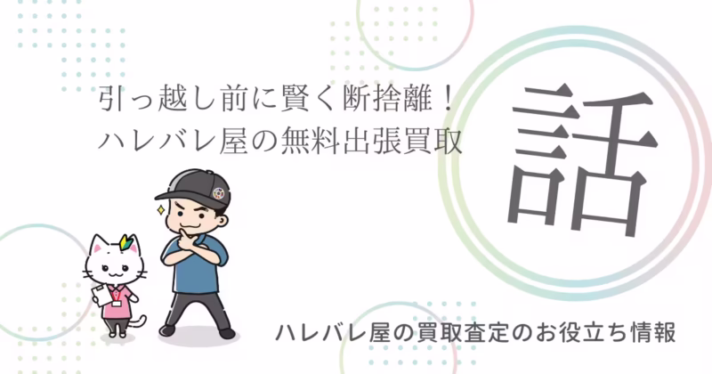 引っ越し前に賢く断捨離！ハレバレ屋の無料出張買取